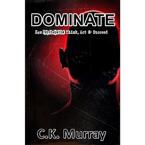 DOMINATE - How Psychopaths Think, Act and Succeed
