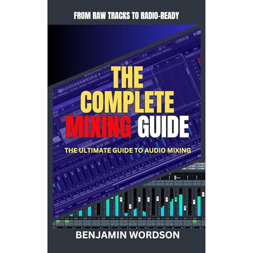 AUDIO MIXING UNLEASHED by Benjamin Wordson