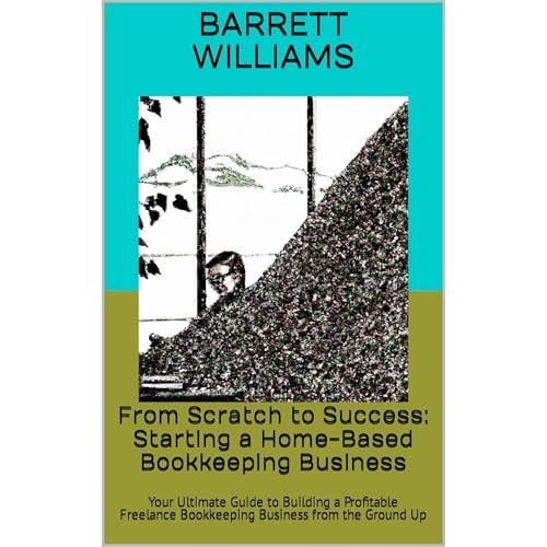 From Scratch to Success: Starting a Home-Based Bookkeeping Business by Barrett Williams
