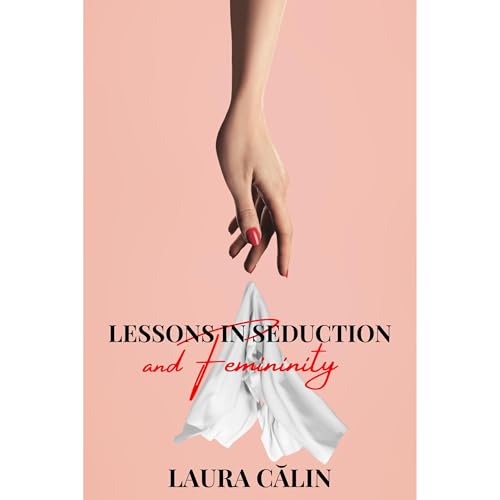 Lessons in Seduction and Femininity by Laura Calin