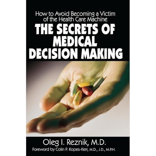 The Secrets of Medical Decision Making: How to Avoid Becoming a Victim of the Health Care Machine by Oleg I. Reznik