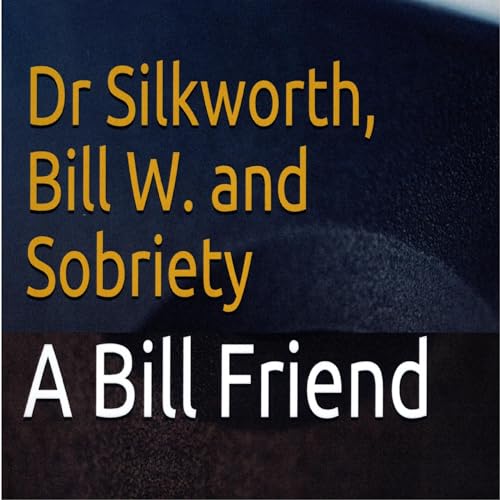 Dr Silkworth, Bill W. and Sobriety