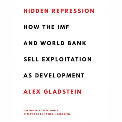 Hidden Repression: How the IMF and World Bank Sell Exploitation as Development