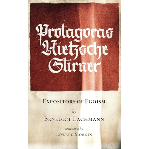 Protagoras. Nietzsche. Stirner. by Benedict Lachmann