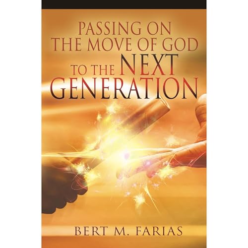 Passing On the Move of God to the Next Generation by Bert Farias
