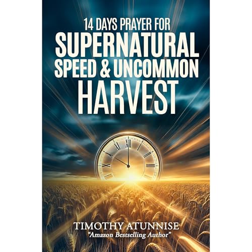 14 Days Fasting & Prayer for the Anointing for Supernatural Speed & Uncommon Harvests by Timothy Atunnise