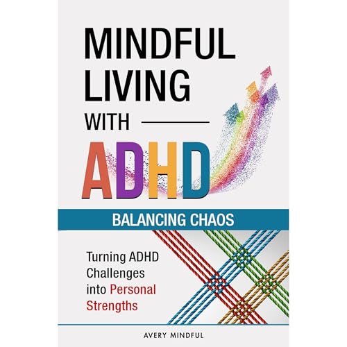 Mindful Living with ADHD: Balancing Chaos