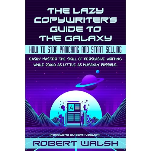 The Lazy Copywriter's Guide To The Galaxy by Robert Walsh