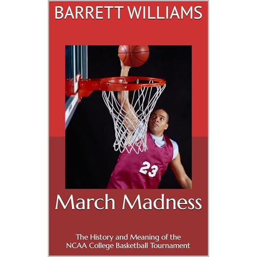 March Madness: The History and Meaning of the NCAA College Basketball Tournament by Barrett Williams