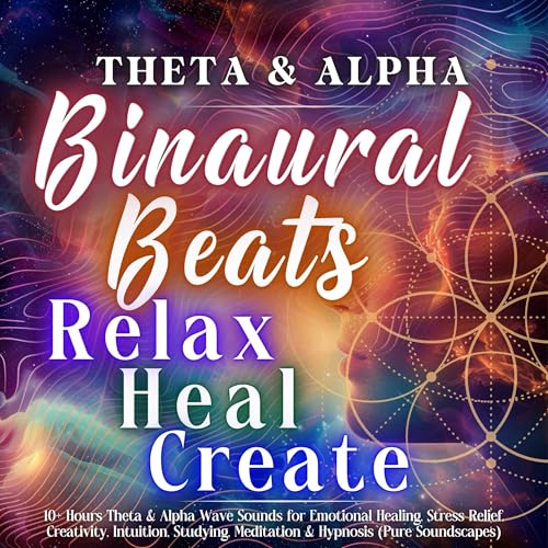 Binaural Beats: Theta + Alpha: Relax, Heal, Create: 10+ Hours Theta & Alpha Wave Sounds for Emotional Healing, Stress Relief, Creativity, Intuition, Studying, Meditation & Hypnosis