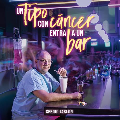 Un tipo con cáncer entra a un bar… [A Guy with Cancer Walks into a Bar...] by Sergio Jablon