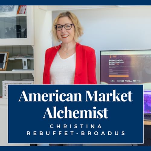 American Market Alchemist: Helping European entrepreneurs create gold in the American market by Christina Rebuffet-Broadus