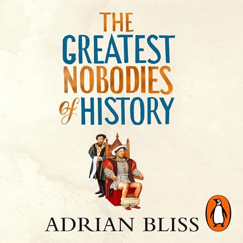 The Greatest Nobodies of History
