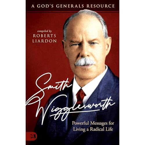 Smith Wigglesworth: Powerful Messages for Living a Radical Life
