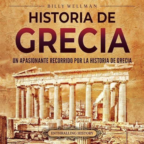 Historia de Grecia: Un apasionante recorrido por la historia de Grecia [History of Greece: An Exciting Journey Through the History of Greece]