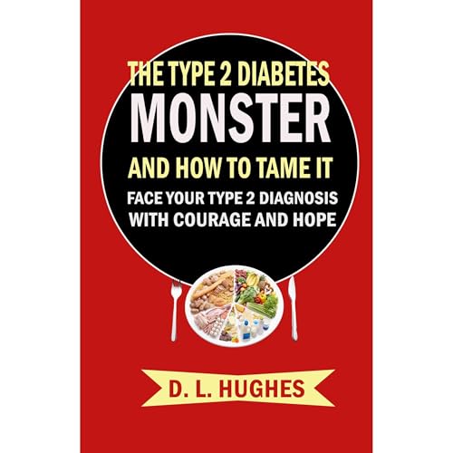 The Type 2 Diabetes Monster & How to Tame It: Face Your Type 2 Diagnosis with Courage and Hope