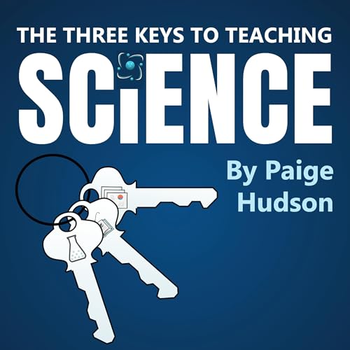 The Three Keys to Teaching Science by Paige Hudson