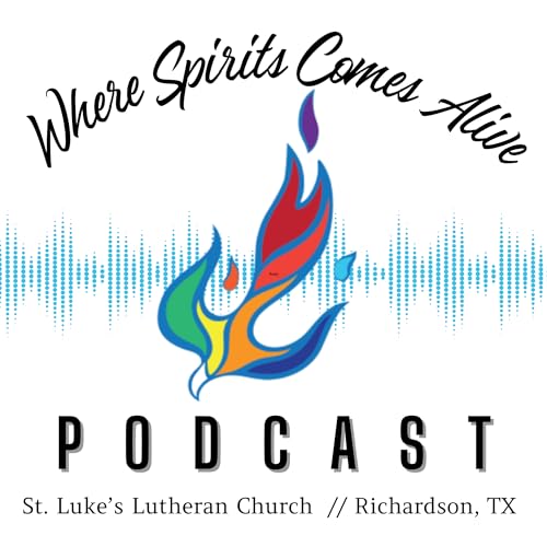 Where Spirits Come Alive by St. Luke’s Lutheran Church - Richardson TX