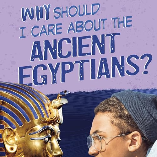 Why Should I Care About the Ancient Egyptians?