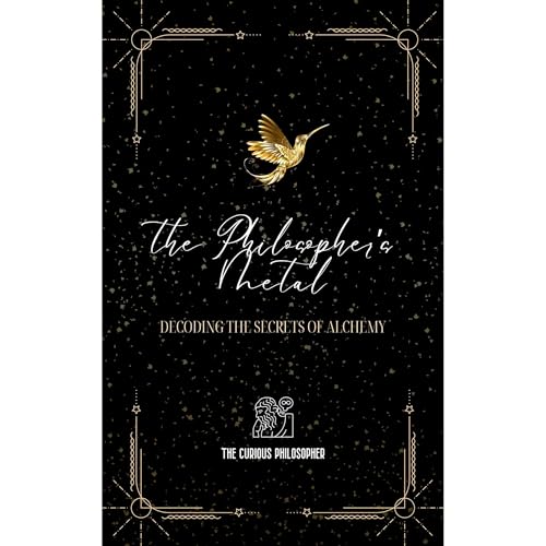 The Philosopher's Metal by The Curious Philosopher