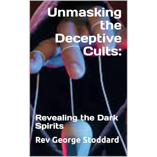 Unmasking the Deceptive Cults: by Rev George Stoddard