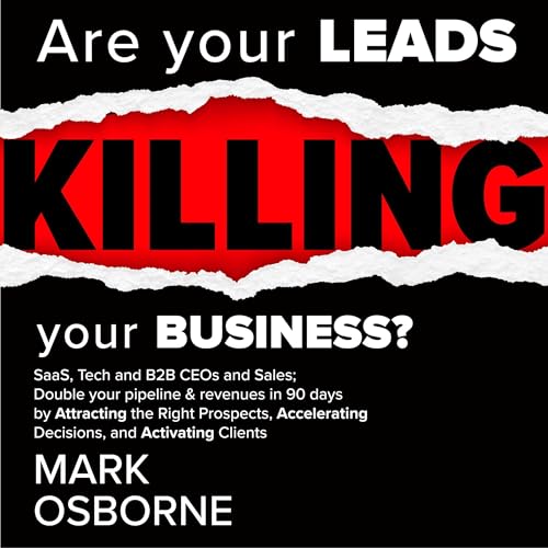 Are Your Leads Killing Your Business? by Mark Osborne
