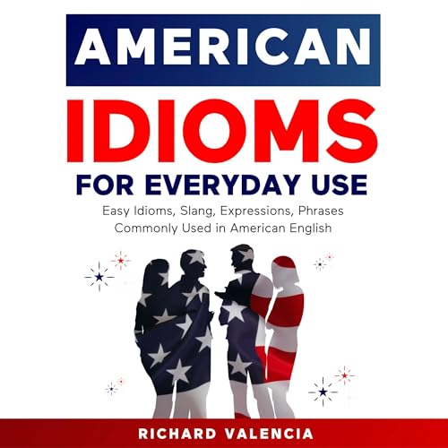 American Idioms for Everyday Use by Richard Valencia