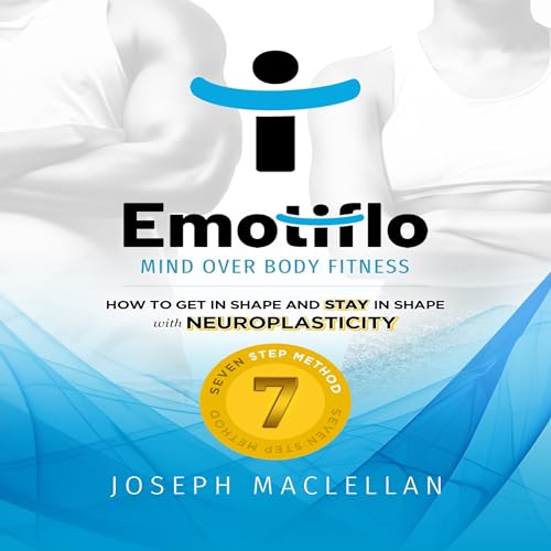 EMOTIFLO- Mind over Body Fitness: Get Fit and Stay Fit with Neuroplasticity by Joseph MacLellan