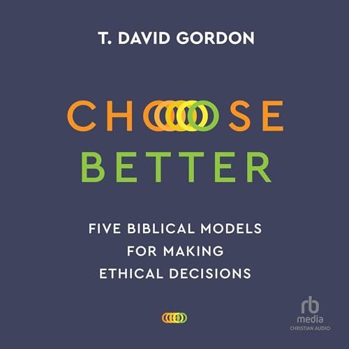 Choose Better by T. David Gordon