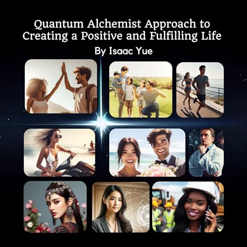 Quantum Alchemist Approach to Creating a Positive and Fulfilling Life