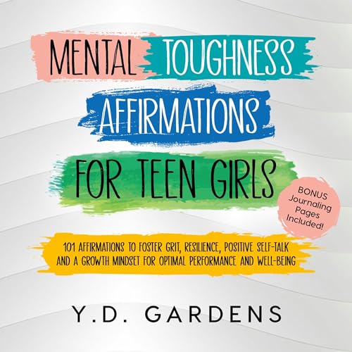 Mental Toughness Affirmations for Teen Girls: 101 Affirmations to Foster Grit, Resilience, Positive Self-Talk and a Growth Mindset for Optimal Performance and Well-Being