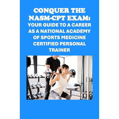 Conquer the NASM-CPT Exam: Your Guide to a Career as a National Academy of Sports Medicine Certified Personal Trainer by Philip Martin McCaulay