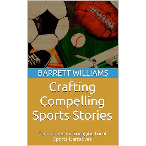 Crafting Compelling Sports Stories by Barrett Williams