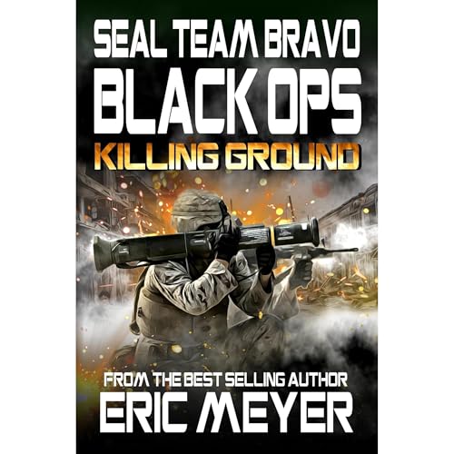 SEAL Team Bravo: Black Ops – Killing Ground by Eric Meyer