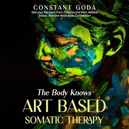The Body Knows: Art Based Somatic Therapy by Constant Goda