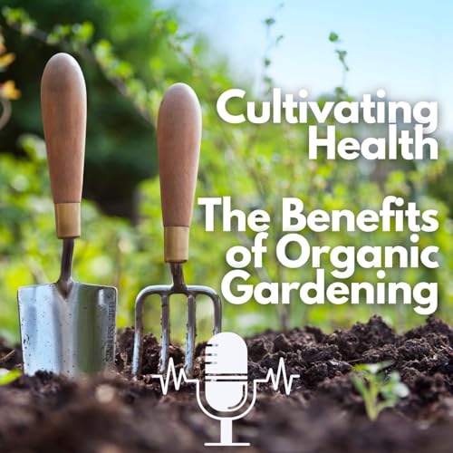Cultivating Health: The Benefits of Organic Gardening by Cultivating Health