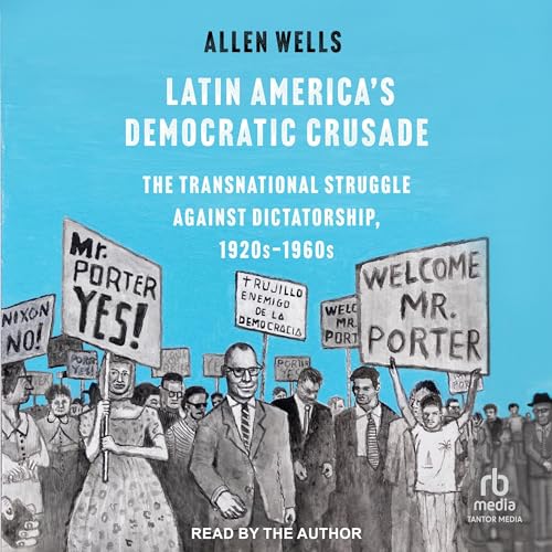 Latin America's Democratic Crusade by Allen Wells