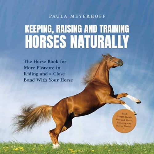 Keeping, Raising and Training Horses Naturally by Paula Meyerhoff