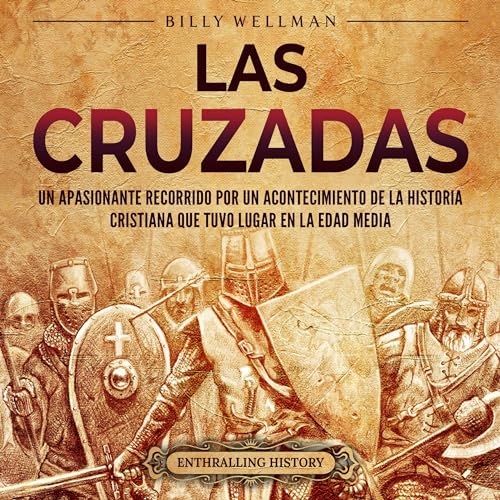 Las cruzadas: Un apasionante recorrido por un acontecimiento de la historia cristiana que tuvo lugar en la Edad Media [The Crusades: An Exciting Journey Through an Event in Christian History That Took Place in the Middle Ages] by Billy Wellman