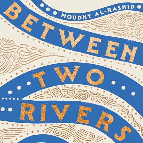 Between Two Rivers by Moudhy Al-Rashid