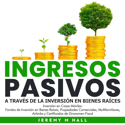 Ingresos Pasivos A Través de la Inversión en Bienes Raíces [Passive Income Through Real Estate Investment]