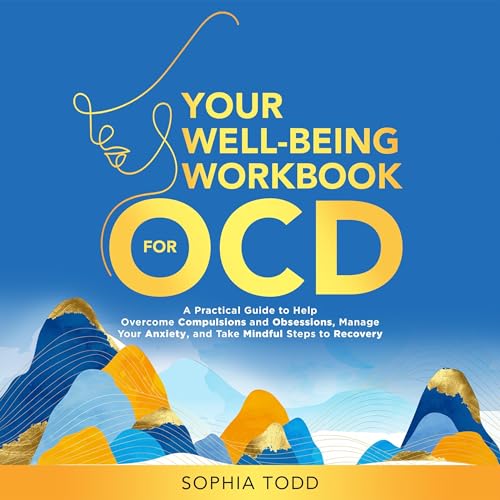Your Well-Being Workbook for OCD: A Practical Guide to Help Overcome Compulsions and Obsessions, Manage Your Anxiety, and Take Mindful Steps to Recovery