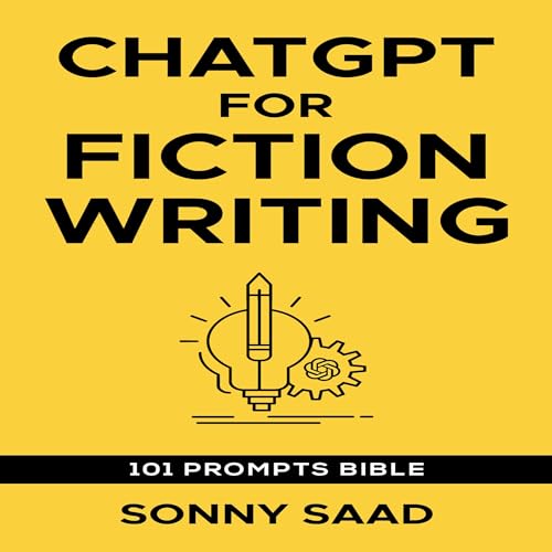 Chatgpt for Fiction Writing: Includes 101+ Prompt Bible