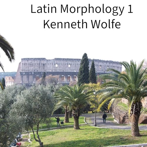 Latin Morphology 1: Verbs Present, Active, Indicative by Kenneth Wolfe
