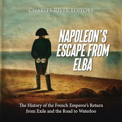 Napoleon’s Escape from Elba by Charles River Editors