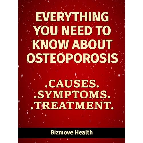 Everything you need to know about Osteoporosis: Causes, Symptoms, Treatment