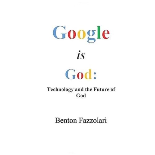 Google is God by Benton Fazzolari Ph.D.