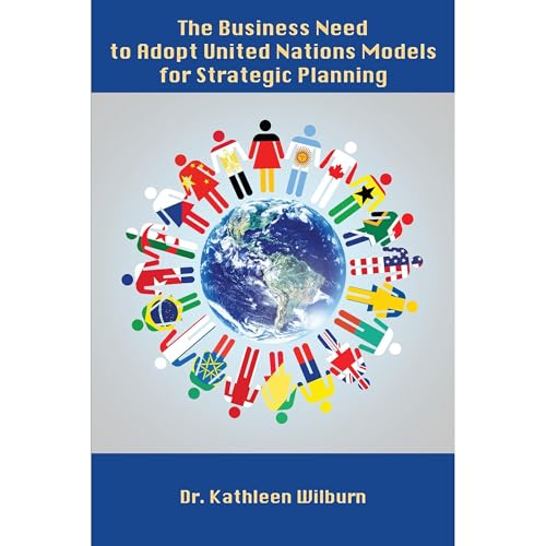 The Business Need to Adopt United Nations Models for Strategic Planning by Kathleen Wilburn