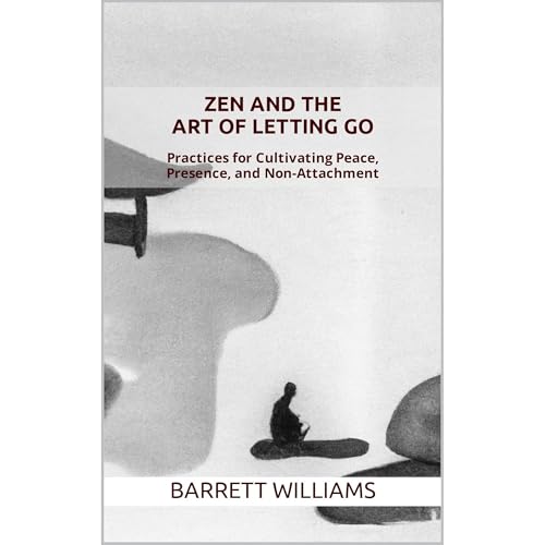 Zen and the Art of Letting Go by Barrett Williams