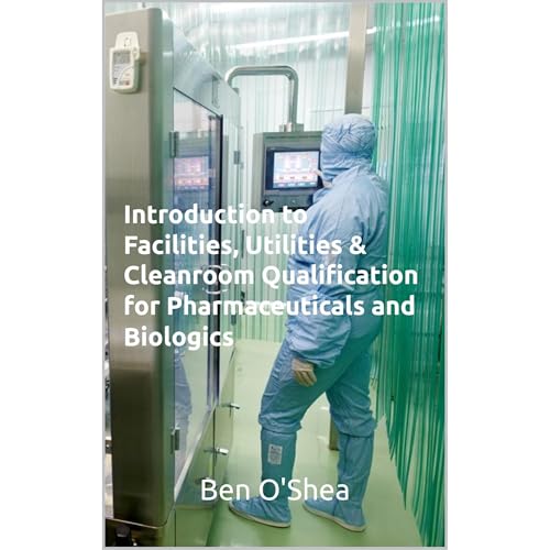 Facilities, Utilities & Cleanroom Qualification for Pharmaceuticals and Biologics by Ben O'Shea